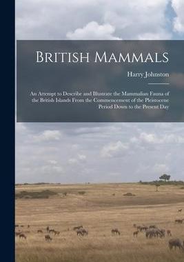 [预订]British Mammals; an Attempt to Describe and Illustrate the Mammalian Fauna of the British Islands Fr 9781018079158
