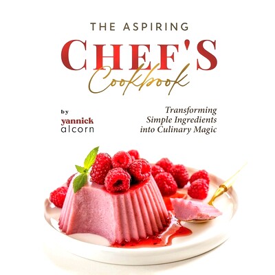 预订 The Aspiring Chef’s Cookbook: Transforming Simple Ingredients into Culinary Magic 厨师食谱：将简单食材变成烹饪魔法
