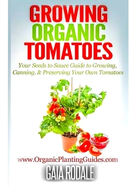 预订 Growing Organic Tomatoes: Your Seeds to Sauce Guide to Growing, Canning, & Preserving Your Own Tomatoes: 9781500366