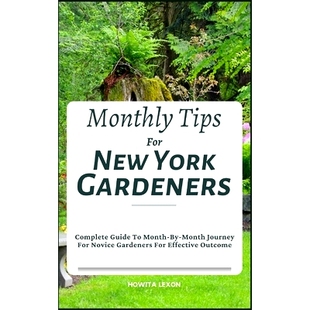 预订 Monthly Tips For New York Gardeners: Complete Guide To Month-By-Month Journey For Novice Gardeners For Effective Ou