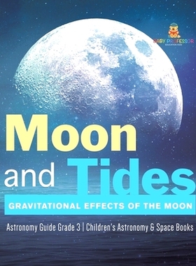 预订 Moon and Tides: Gravitational Effects of the Moon Astronomy Guide Grade 3 Children’s Astronomy & Space Books: 9781