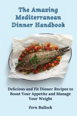 [预订]The Amazing Mediterranean Dinner Handbook: Delicious and Fit Dinner Recipes to Boost Your Appetite a 9781803170886
