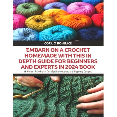 预订 Embark on a Crochet Homemade with this In Depth Guide for Beginners and Experts in 2024 Book: A Manual Filled with
