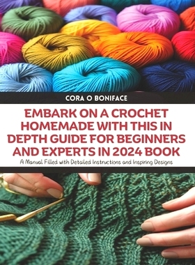 预订 Embark on a Crochet Homemade with this In Depth Guide for Beginners and Experts in 2024 Book: A Manual Filled with