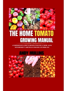 预订 The Home Tomato Growing Manual: A Comprehensive Guide To Growing Tomatoes At Home, Along With Different Varieties O