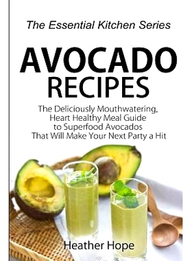 预订 Avocado Recipes: Guide The Deliciously Mouthwatering, Heart Healthy Meal Guide to Superfood Avocados That Will Make