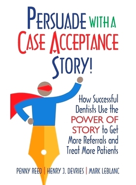 预订 Persuade with a Case Acceptance Story!: How Successful Dentists Use the POWER of STORY to Get More Referrals and Tr