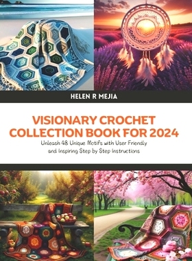 预订 Visionary Crochet Collection Book for 2024: Unleash 48 Unique Motifs with User Friendly and Inspiring Step by Step