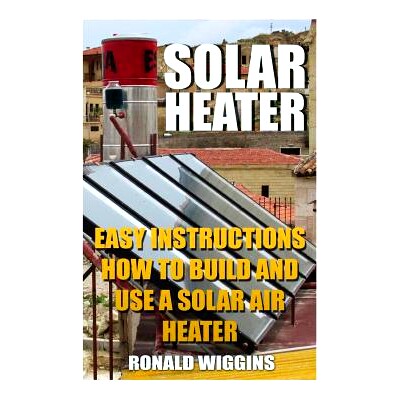 预订 Solar Heater: Easy Instructions How To Build and Use a Solar Air Heater: 9781986436267