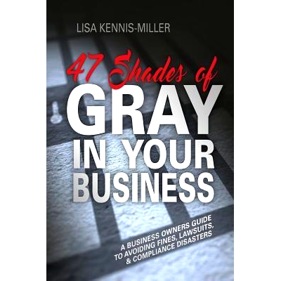 预订 47 Shades of Gray in Your Business: A Business Owners Guide to Avoiding Fines, Lawsuits, and Compliance Disasters: