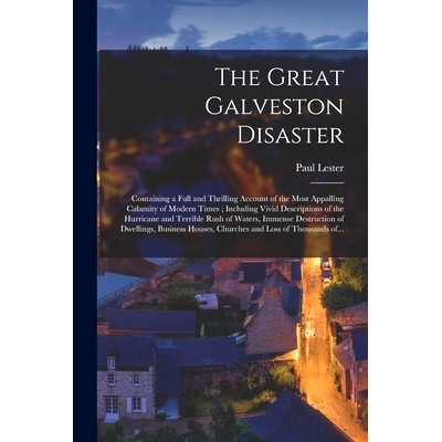 预订 The Great Galveston Disaster [microform]: Containing a Full and Thrilling Account of the Most Appalling Calamity of