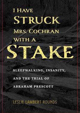 [预订]I Have Struck Mrs. Cochran with a Stake: Sleepwalking, Insanity, and the Trial of Abraham Prescott 9781606354094
