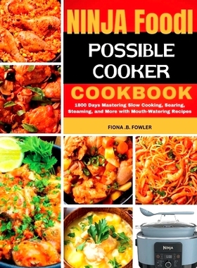 预订 Ninja Foodi Possible Cooker Cookbook: 1800 Days Mastering Slow Cooking, Searing, Steaming, and More with Mouth-Wate