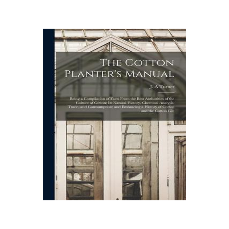 [预订]The Cotton Planter’s Manual: Being a Compilation of Facts From the Best Authorities of the Culture 9781014658951