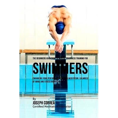 预订 The Beginners Guidebook To Mental Toughness For Swimmers: Enhancing Your Performance Through Meditation, Calmness O