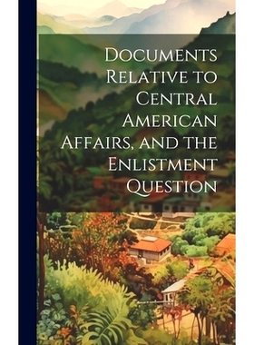 预订 Documents Relative to Central American Affairs, and the Enlistment Question: 9781019774397
