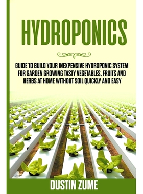 预订 Hydroponics: Guide to Build your Inexpensive Hydroponic System for Garden Growing Tasty Vegetables, Fruits and Herb