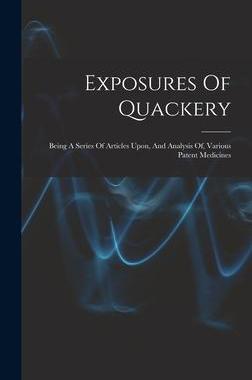 [预订]Exposures Of Quackery: Being A Series Of Articles Upon, And Analysis Of, Various Patent Medicines 9781019331125