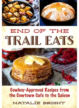 预订 End of the Trail Eats: Cowboy-Approved Recipes from the Cowtown Cafe to the Saloon 小道的尽头：牛仔认可的食谱，从牛
