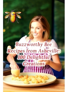 预订 Buzzworthy Bee Recipes from Asheville: 100 Delightful Creations: 9798864739211