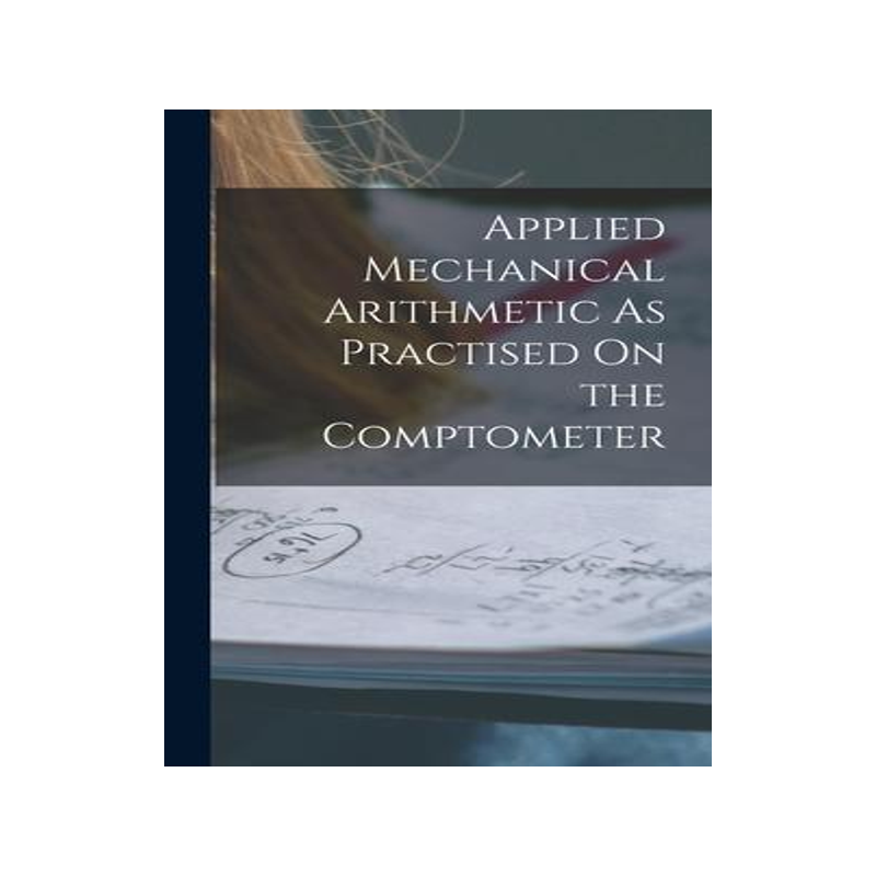 [预订]Applied Mechanical Arithmetic As Practised On the Comptometer 9781016213868