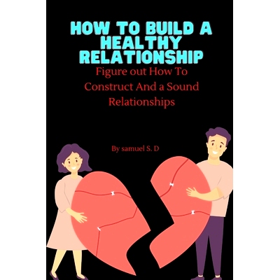 预订 How to build a healthy relationship: Figure out How To Construct And a Sound Relationships: 9798354027484
