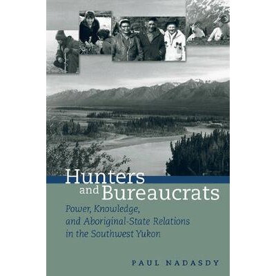 预订 Hunters and Bureaucrats: Power, Knowledge, and Aboriginal-State Relations in the Southwest Yukon: 9780774809832