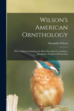 [预订]Wilson’s American Ornithology [microform]: With Additions Including the Birds Described by Audubon 9781013606311