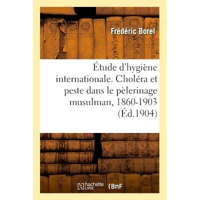 预订 Étude d’Hygiène Internationale. Choléra Et Peste Dans Le Pèlerinage Musulman, 1860-1903 国际卫生研究。穆斯林朝