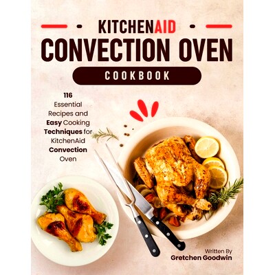 预订 KitchenAid Convection Oven Cookbook: 116 Essential Recipes and Easy Cooking Techniques for KitchenAid Convection Ov