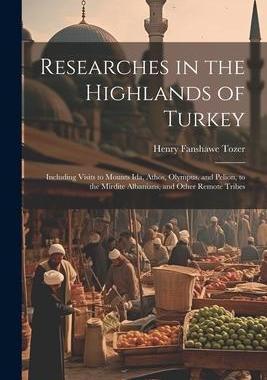 [预订]Researches in the Highlands of Turkey: Including Visits to Mounts Ida, Athos, Olympus, and Pelion, t 9781021620354
