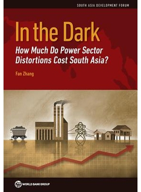 预订 In the Dark: How Much Do Power Sector Distortions Cost South Asia? 在黑暗中：南亚电力行业扭曲成本是多少？（丛书）: