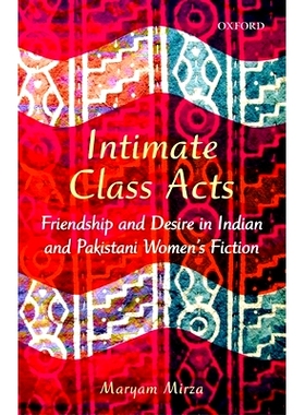 预订 Intimate Class Acts: Friendship and Desire in Indian and Pakistani Women’s Fiction 印度和巴基斯坦女性小说中的友谊