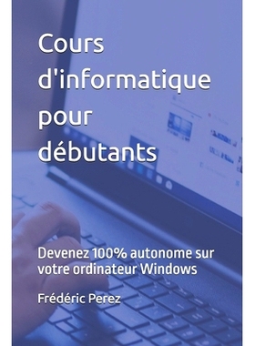 预订 Cours d’informatique pour débutants: Devenez * autonome sur votre ordinateur Windows: 9798863267630