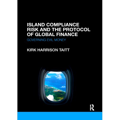 预订 Island Compliance Risk and the Protocol of Global Finance: Governing Evil Money 海岛合规风险与全球金融协议：治理恶