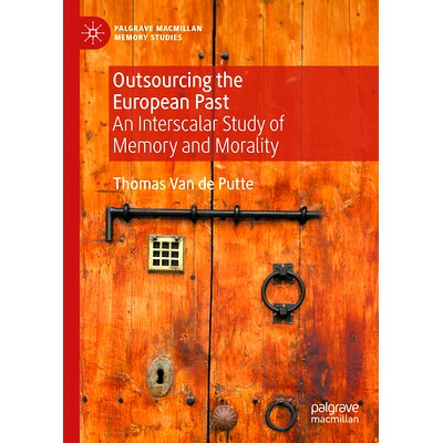 预订 Outsourcing the European Past: An Interscalar Study of Memory and Morality 外包欧洲史：记忆与道德的跨尺度研究: 9783