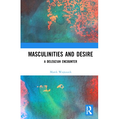 预订 Masculinities and Desire: A Deleuzian Encounter 阳刚之气与欲望：一次德鲁泽恩的邂逅: 9781138346369