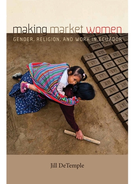 预订 Making Market Women: Gender, Religion, and Work in Ecuador 打造市场女性：厄瓜多尔的性别，宗教和工作: 9780268107451