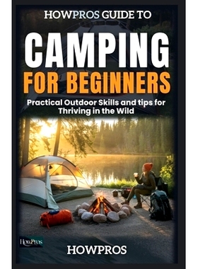 预订 HowPros Guide to Camping for Beginners: Practical Outdoor Skills and tips for Thriving in the Wild HowPros 新手露营