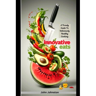 预订 Innovative Eats: A Trendy Guide to Deliciously Healthy Cooking: 9798326482051