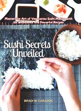 预订 Sushi Secrets Unveiled: Master the Art of Vegetarian Sushi Making with 101 Wholesome and Flavorful Recipes: 9798336