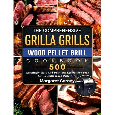 预订 The Comprehensive Grilla Grills Wood Pellet Grill Cookbook: 500 Amazingly, Easy And Delicious Recipes For Your Gril