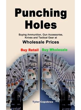 预订 Punching Holes: Buying Ammunition, Gun Accessories, Knives and Tactical Gear at Wholesale Prices: 9780999778203