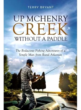 预订 Up McHenry Creek Without a Paddle: The Bodacious Fishing Adventures of a Simple Man from Rural Arkansas