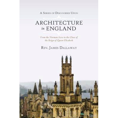 预订 A Series of Discourses Upon Architecture in England: From the Norman Aera to the Close of the Reign of Queen Elizab