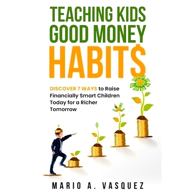 预订 Teaching Kids Good Money Habits: Discover 7 Ways to Raise Financially Smart Children Today for a Richer Tomorrow