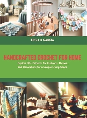预订 Handcrafted Crochet for Home: Explore 30+ Patterns for Cushions, Throws, and Decorations for a Unique Living Space: