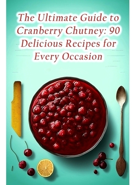 预订 The Ultimate Guide to Cranberry Chutney: 90 Delicious Recipes for Every Occasion: 9798856633541