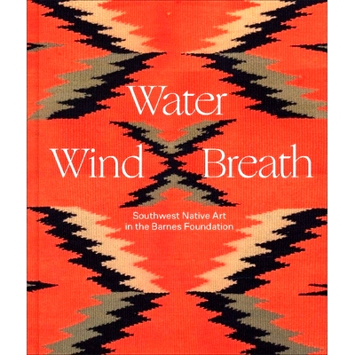 预订 Water, Wind, Breath: Southwest Native Art in the Barnes Foundation 水，风，呼吸：巴恩斯基金会西南本土艺术: 97803002