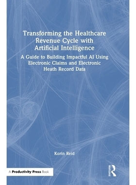 预订 Transforming the Healthcare Revenue Cycle with Artificial Intelligence: A Guide to Building Impactful AI Using Elec